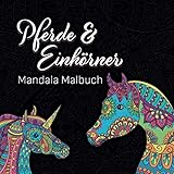  Pferde und Einhörner Mandala Malbuch: Fantasievolle Pferde und Einhorn Motive zum Ausmalen und Entspannen, für Erwachsene und Mädchen