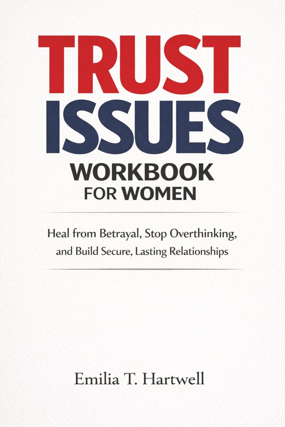 Trust Issues Workbook for Women: Heal from Betrayal, Stop Overthinking, and Build Secure, Lasting Relationships