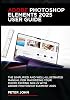 ADOBE PHOTOSHOP ELEMENTS 2025 USER GUIDE: THE SIMPLIFIED AND WELL-ILLUSTRATED MANUAL FOR MAXIMIZING YOUR PHOTO EDITING SKILLS WITH ADOBE PHOTOSHOP ELEMENTS 2025 Paper Cover – 21 October 2024