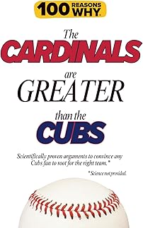 100 Reasons Why the Cardinals Are Greater Than the Cubs: Scientifically proven arguments to convince any Cubs fan to root for the right team. Science not provided. (100 Reasons Why MLB Series)