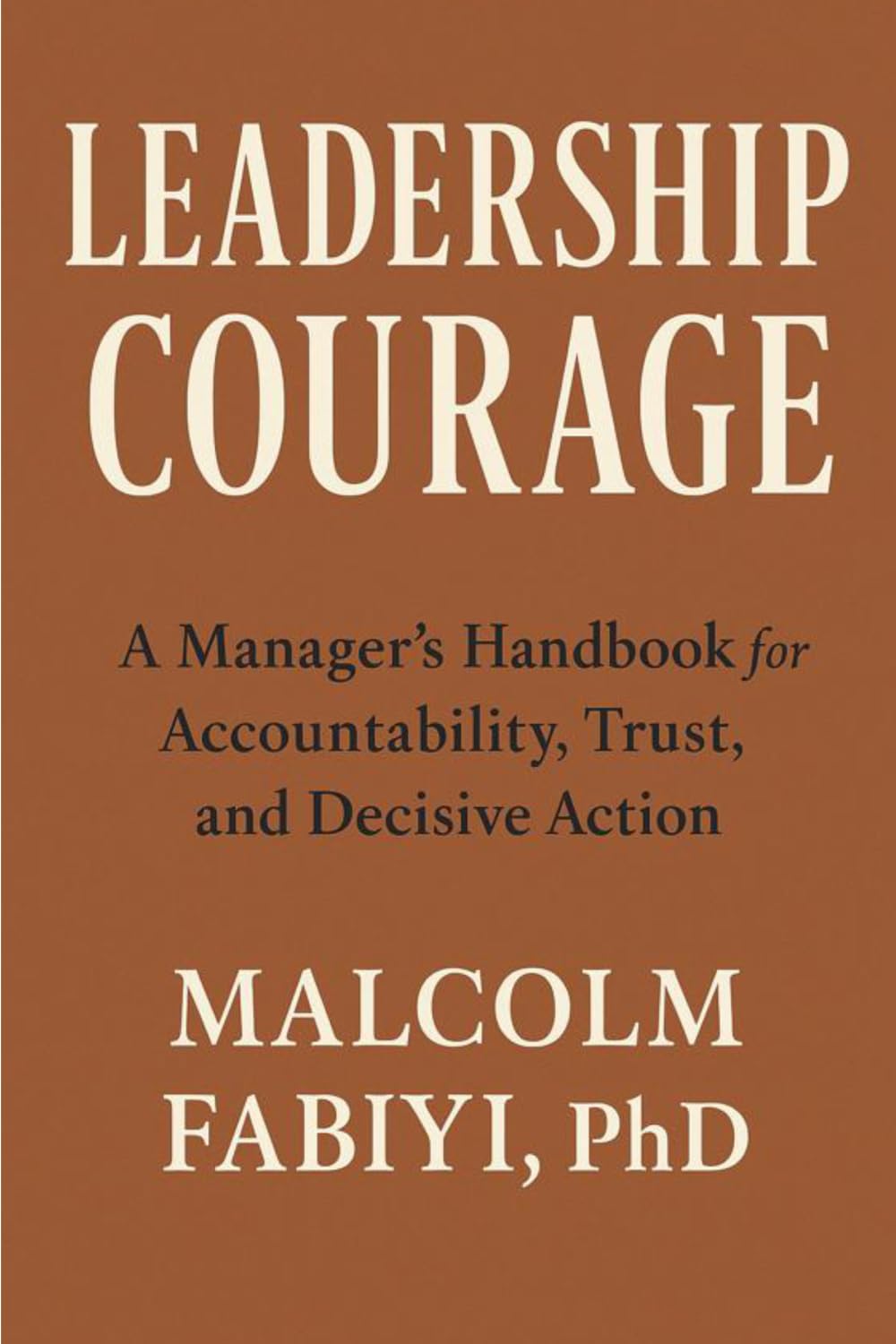 LEADERSHIP COURAGE: A Manager’s Handbook for Accountability, Trust, and Decisive Action