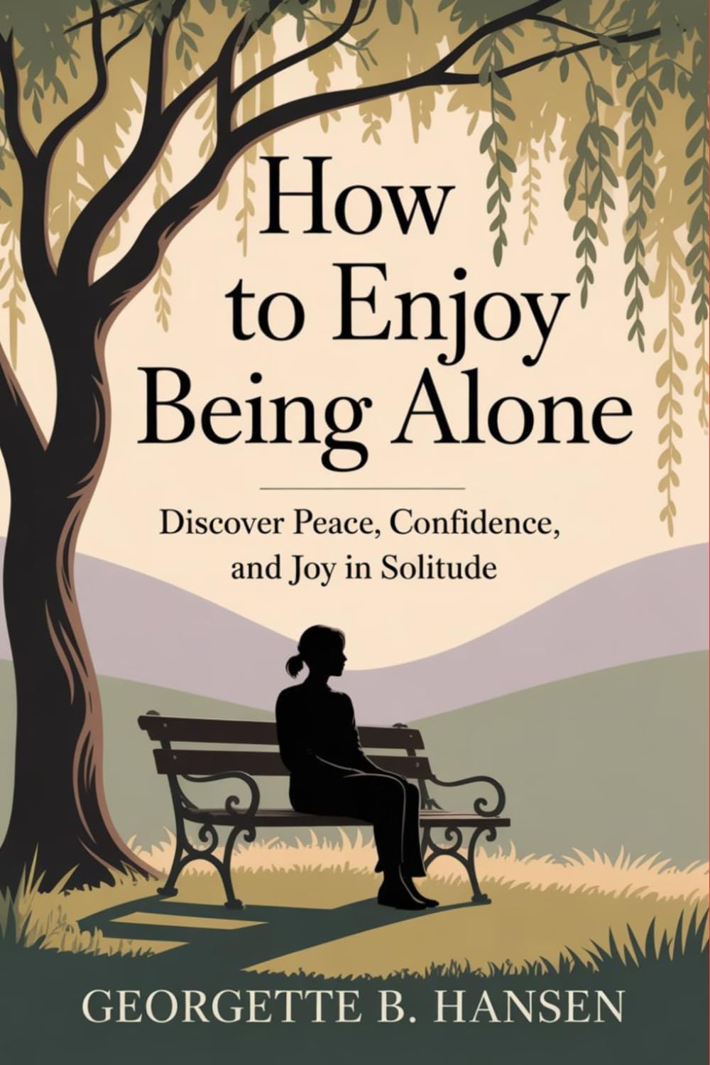 How to Enjoy Being Alone: Discover Peace, Confidence, and Joy in Solitude