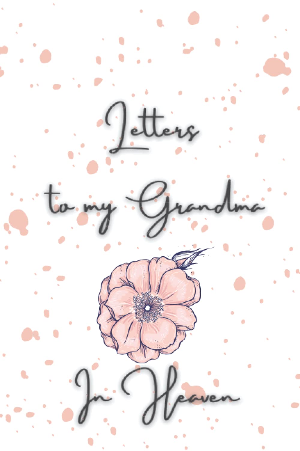 Letters To My Grandma In Heaven: Letters To My Grandma In Heaven: grief journal | Memory Book For Grieving And Processing The Death Of A Grandma | ... for loss ... | Journal (120 Pages, 6x9)