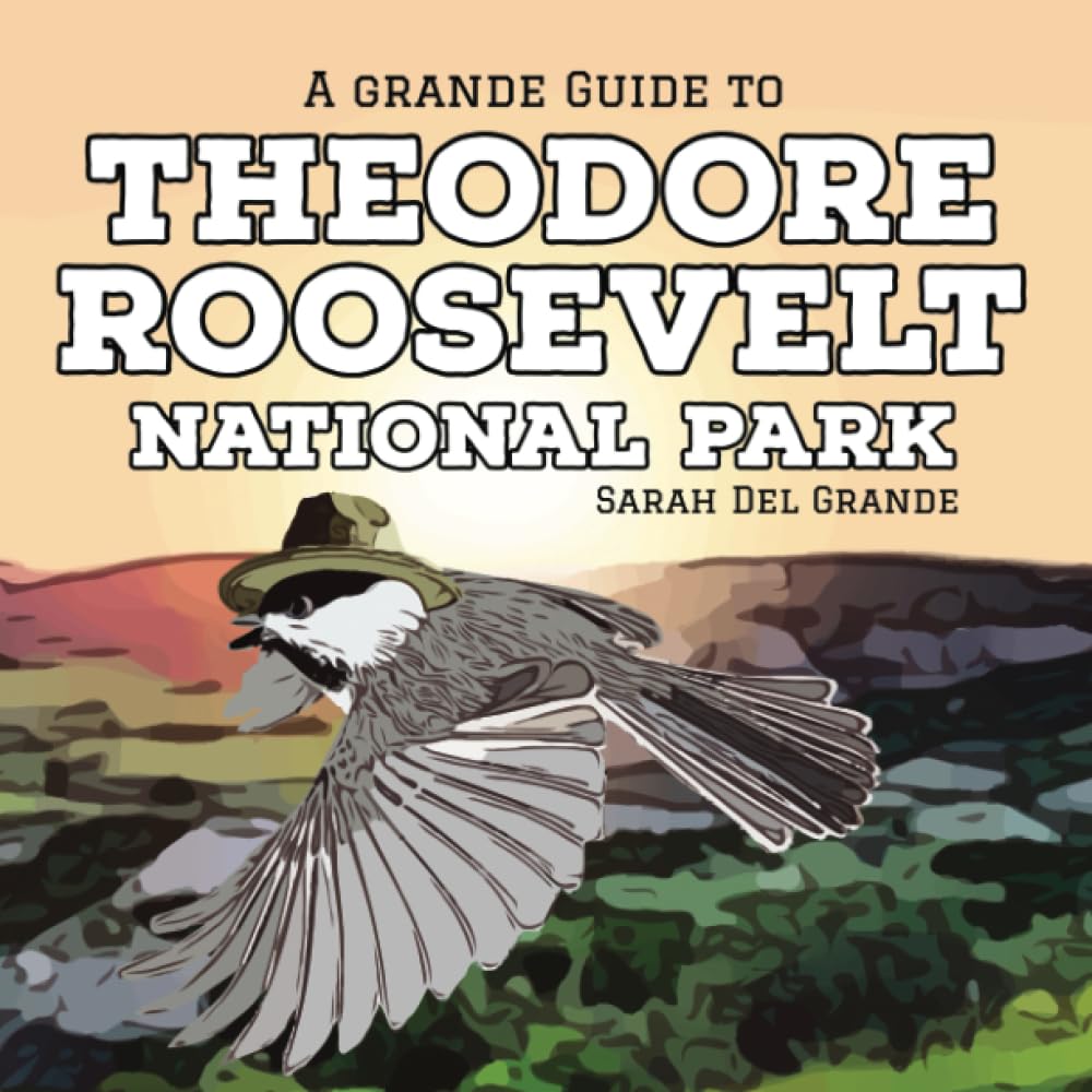 Theodore Roosevelt National Park: A Grande Guide for Kids (Grande Guides to National Parks for Children)