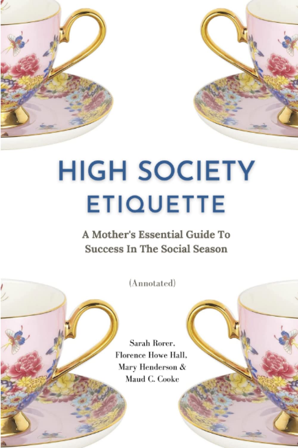 High Society Etiquette: A Mother's Essential Guide To Success In The Social Season - annotated