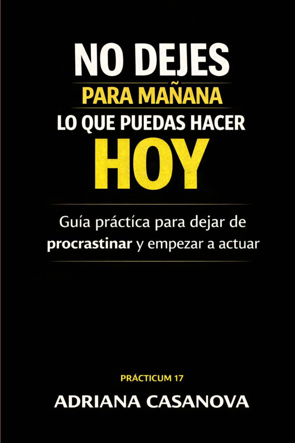No dejes para mañana lo que puedas hacer hoy: Guía práctica para dejar de procrastinar y empezar a actuar: 5 (Deja de posponer)
