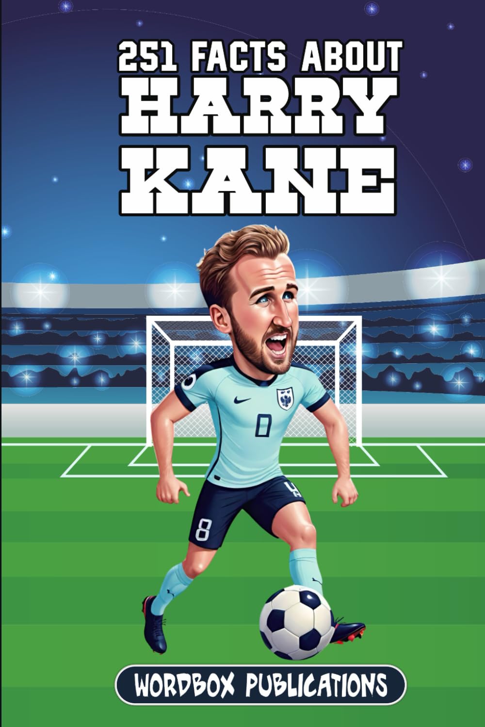 251 Facts About Harry Kane: Facts, Trivia & Quiz For Die-Hard Harry Kane Fans (Soccer Superstars - Facts Trivia and Quizzes)