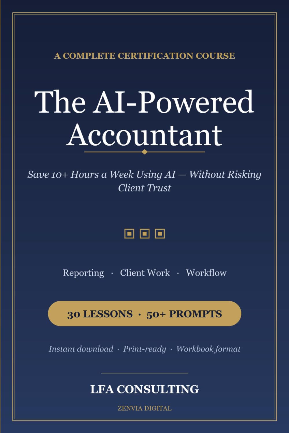 The AI-Powered Accountant: Save 10+ Hours a Week Using AI: Without Risking Client Trust · 30 Lessons + 50 Prompts