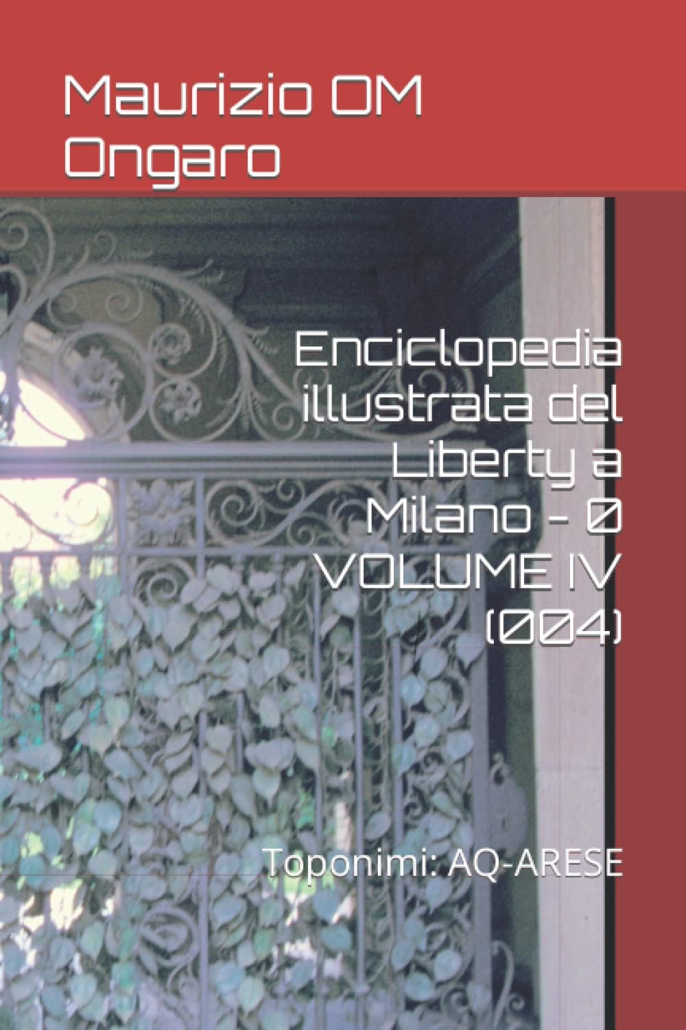 Enciclopedia illustrata del Liberty a Milano - 0 VOLUME IV (004): 'Toponimi: AQ-ARESE