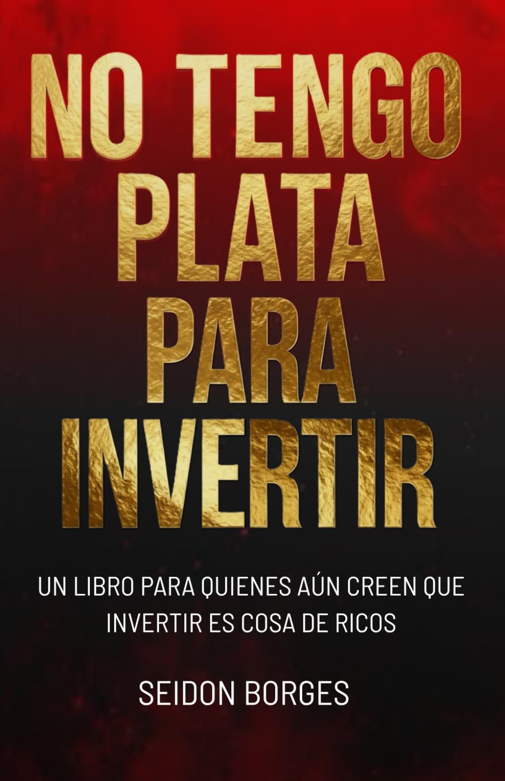 No Tengo Plata Para Invertir: Un libro para quienes aún creen que invertir es cosa de ricos