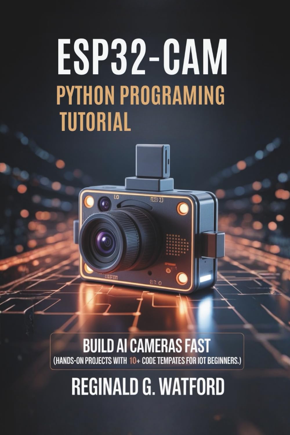 ESP32-CAM Python Programming Tutorial: Build AI Cameras Fast (Hands-on projects with 10+ code templates for IoT beginners.)