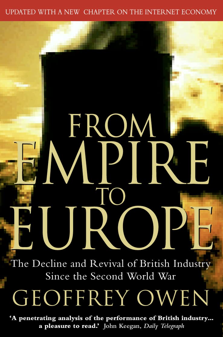 FROM EMPIRE TO EUROPE: The Decline and Revival of British Industry Since the Second World War