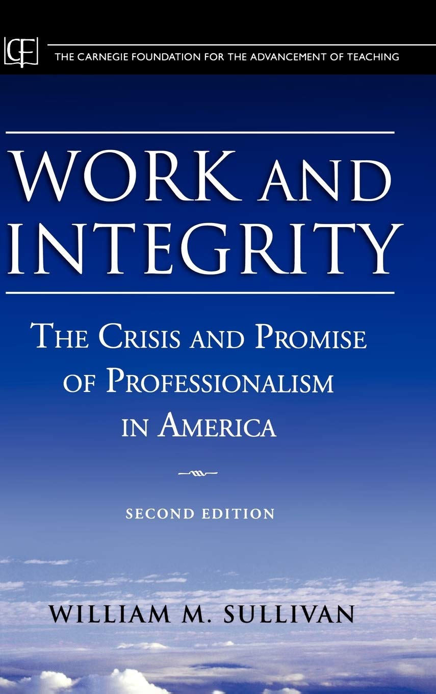 Work and Integrity: The Crisis and Promise of Professionalism in America