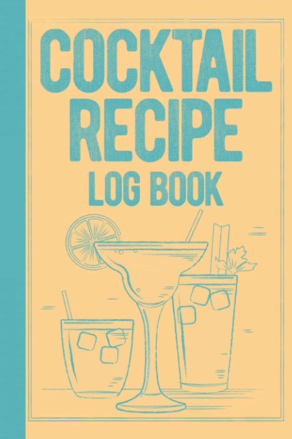Cocktail Recipe Log Book: Blank Cocktail Recipe Book To Write In Your Own Recipes - Cocktail Recipe Journal - Cocktail Recipe Organizer - Bartender Gifts