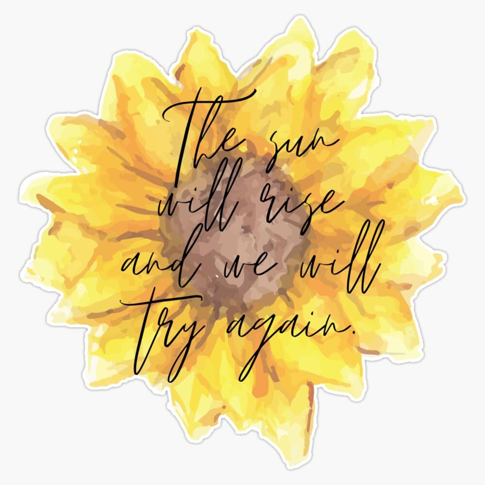 The Sun Will Rise and We Will Try Again - Sunflower Sticker Vinyl Waterproof Sticker Decal Car Laptop Wall Window Bumper Sticker 5