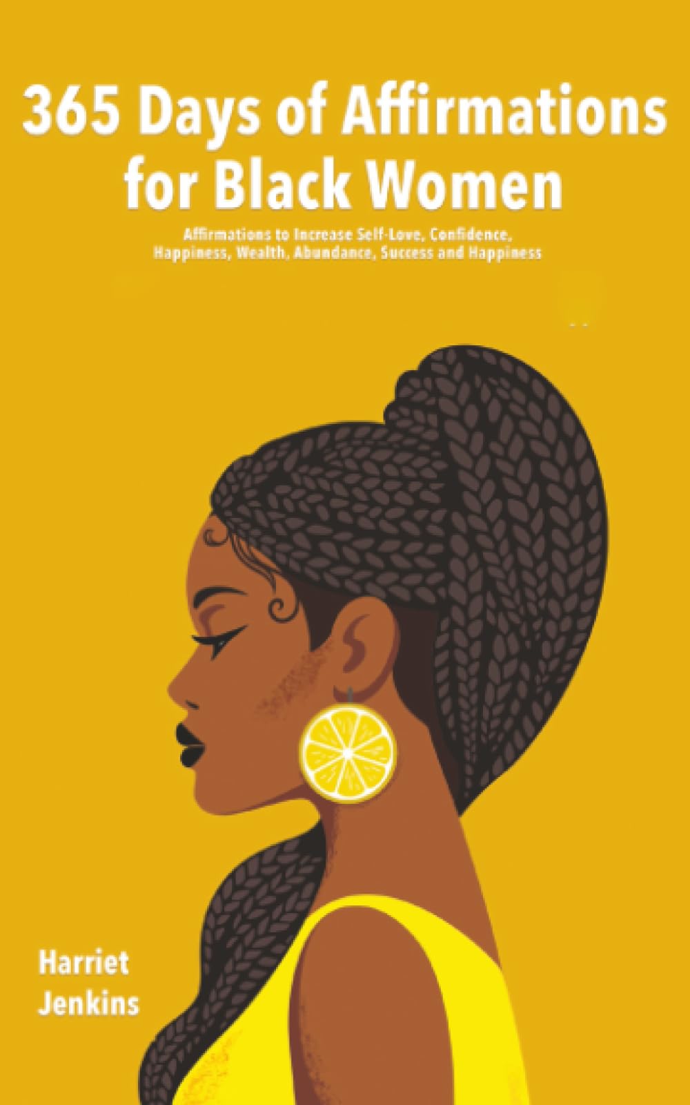 365 Days of Affirmations for Black Women: Affirmations to Increase Self-Love, Confidence, Happiness, Wealth, Abundance, Success and Happiness