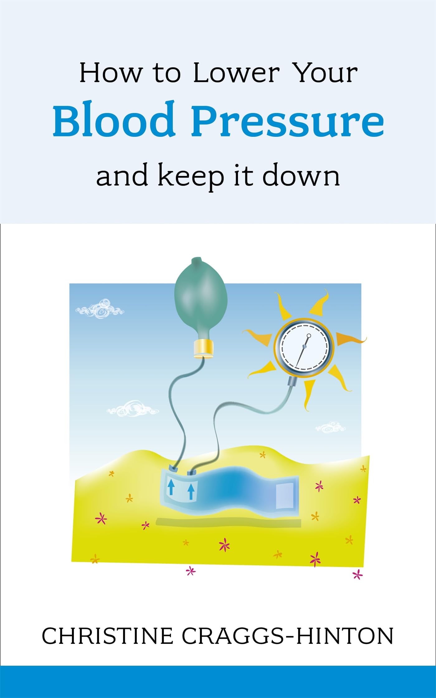 How to Lower Your Blood Pressure: And Keep It Down