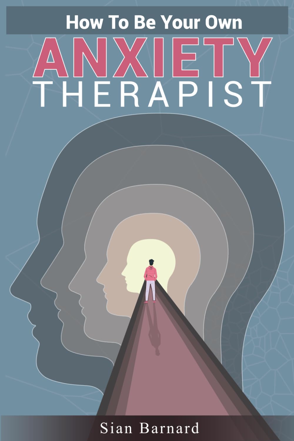 How To Be Your Own Anxiety Therapist: The Basics To Help Overcome Anxiety