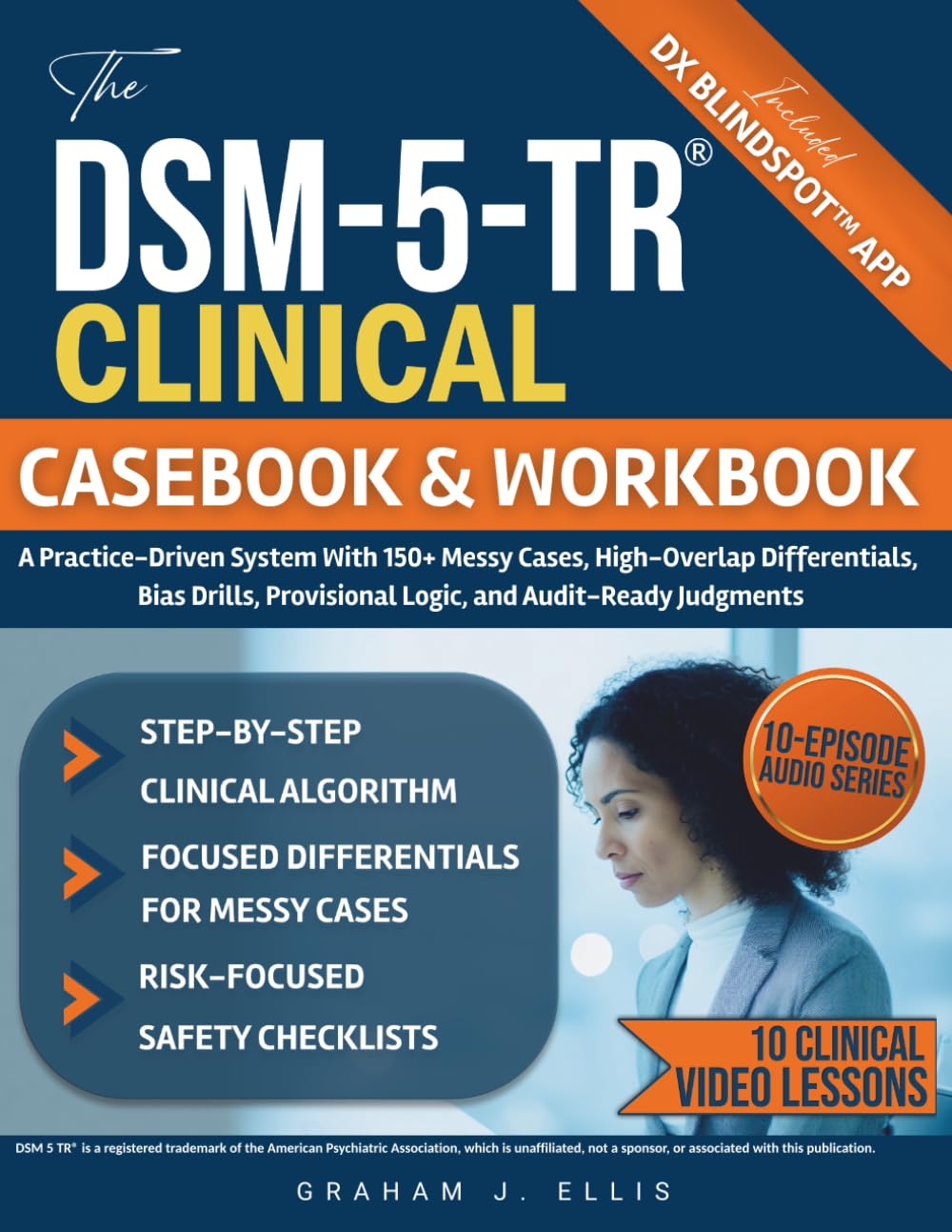 The DSM-5-TR® Clinical CASEBOOK AND WORKBOOK: A Practice-Driven System With 150+ Messy Cases, High-Overlap Differentials, Bias Drills, Provisional Logic, and Audit-Ready Judgments
