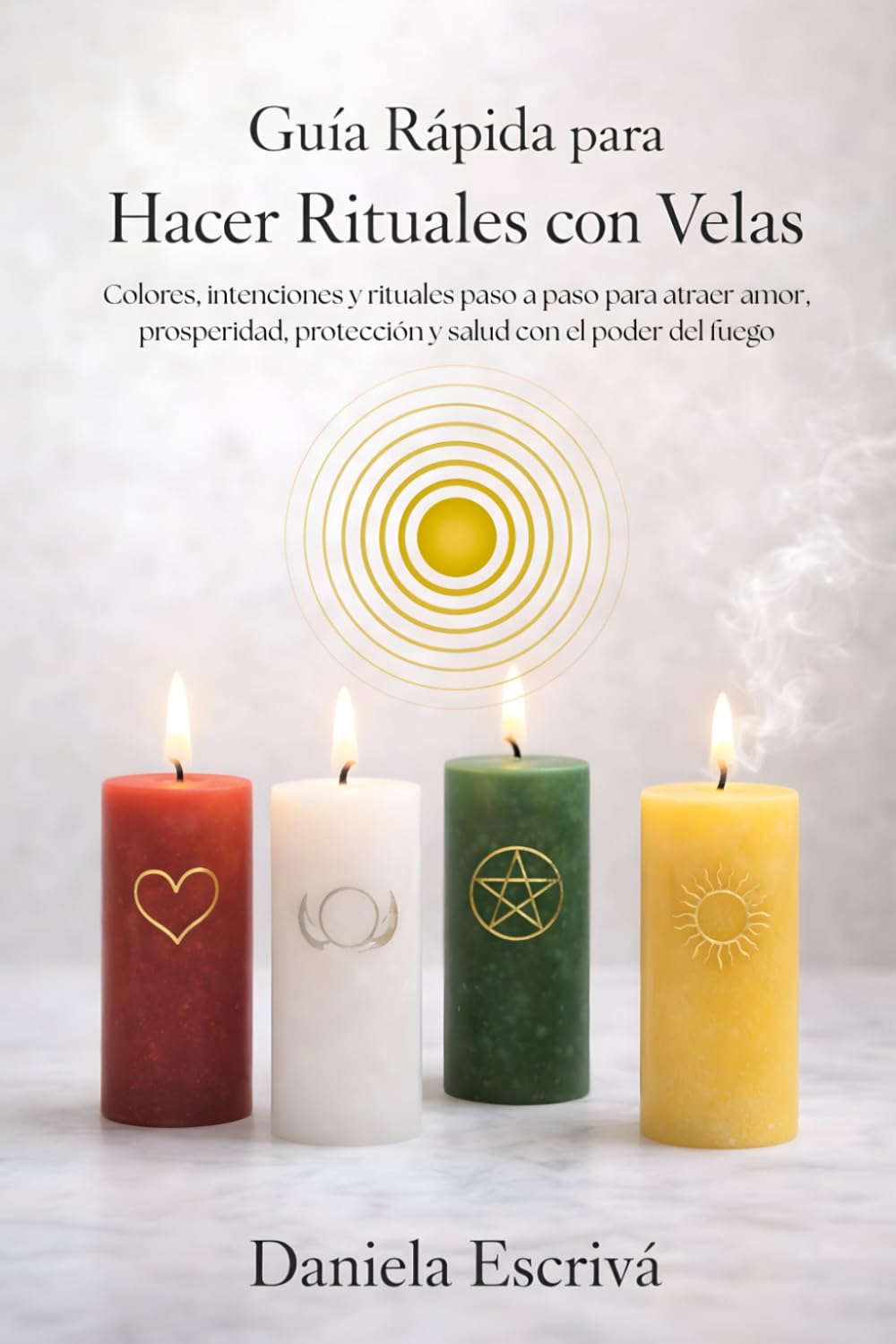 Guía Rápida para hacer Rituales con Velas: Colores, intenciones y rituales paso a paso para atraer amor, prosperidad, protección y salud con el poder del fuego (Guías Rápidas de Espiritualidad)
