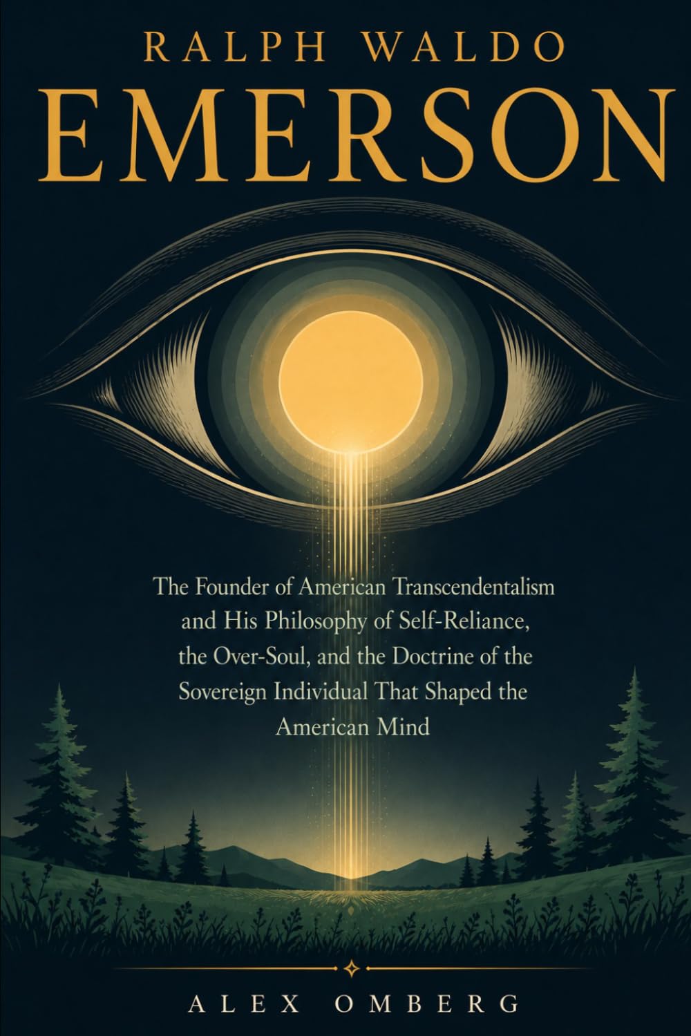 Ralph Waldo Emerson: The Founder of American Transcendentalism and His Philosophy of Self-Reliance, the Over-Soul, and the Doctrine of the Sovereign ... Shaped the American Mind (Western Philosophy)