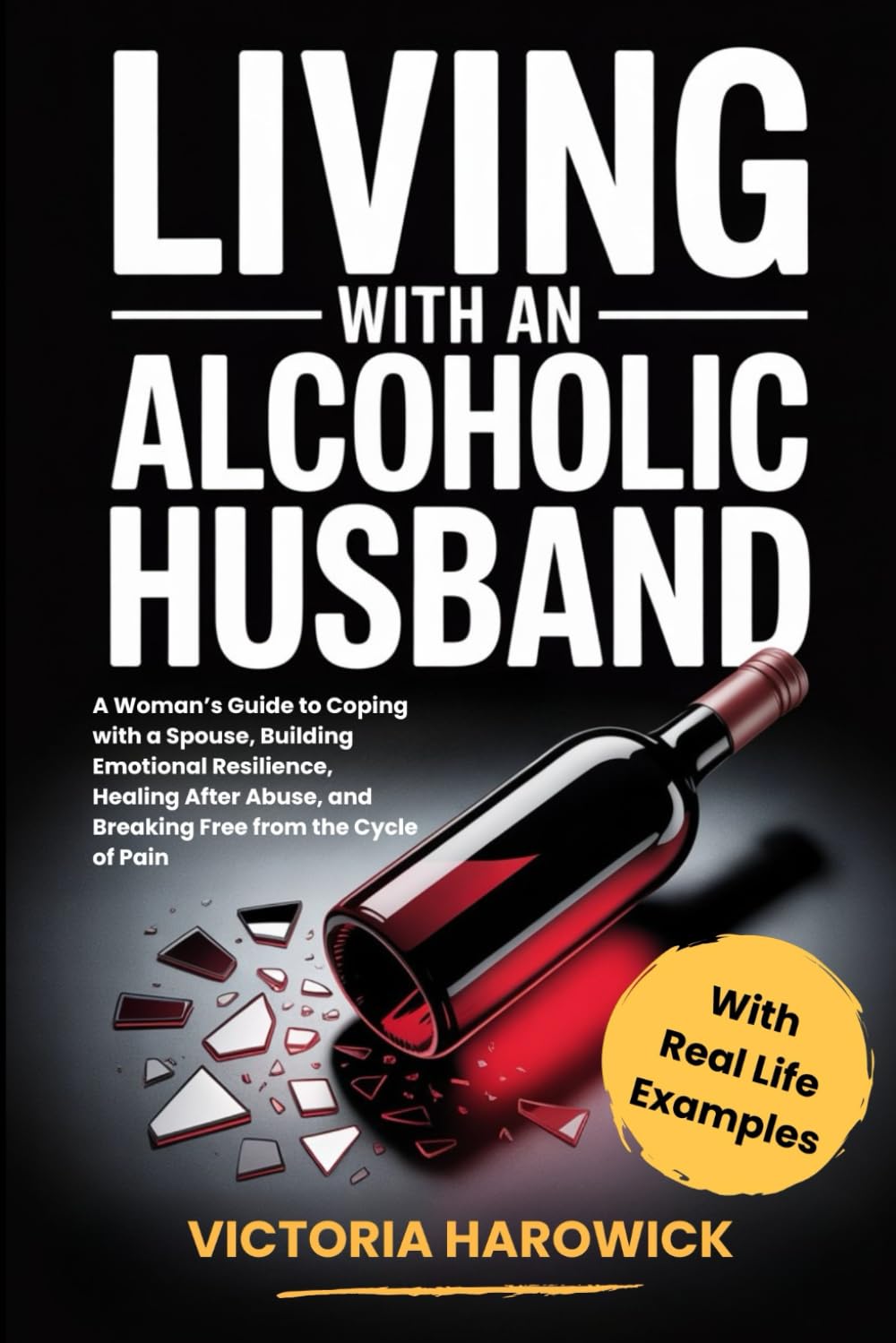 Living with an Alcoholic Husband: A Woman’s Guide to Coping with a Spouse, Building Emotional Resilience, Healing After Abuse, and Breaking Free from the Cycle of Pain