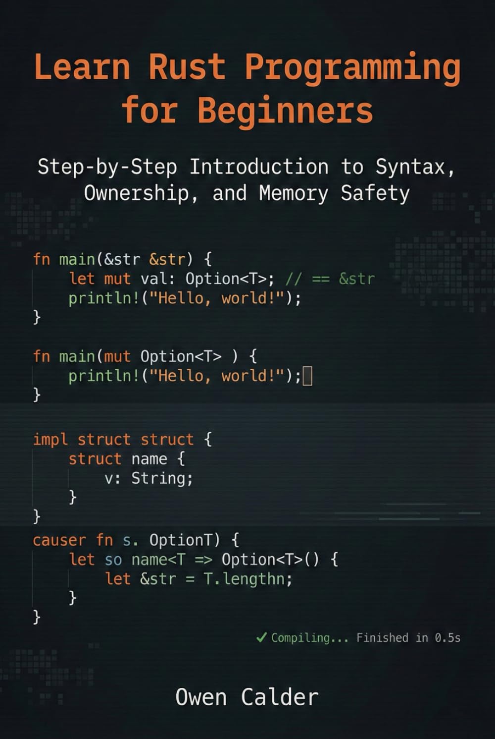 Learn Rust Programming for Beginners: Step-by-Step Introduction to Syntax, Ownership, and Memory Safety (Rust Programming for Practical Software Development)