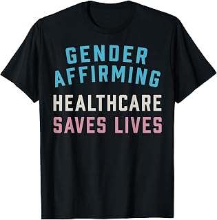 Gender Affirming Healthcare Saves Lives Support Trans LGBT T-Shirt