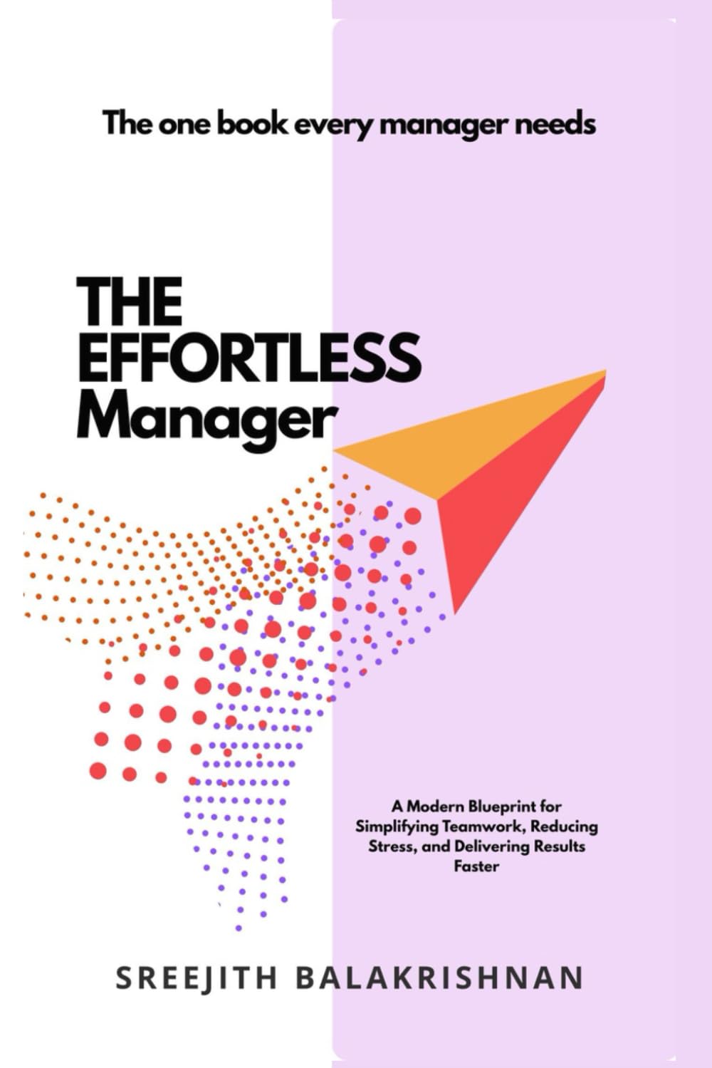 THE EFFORTLESS MANAGER: A Modern Blueprint for Simplifying Teamwork, Reducing Stress, and Delivering Results Faster