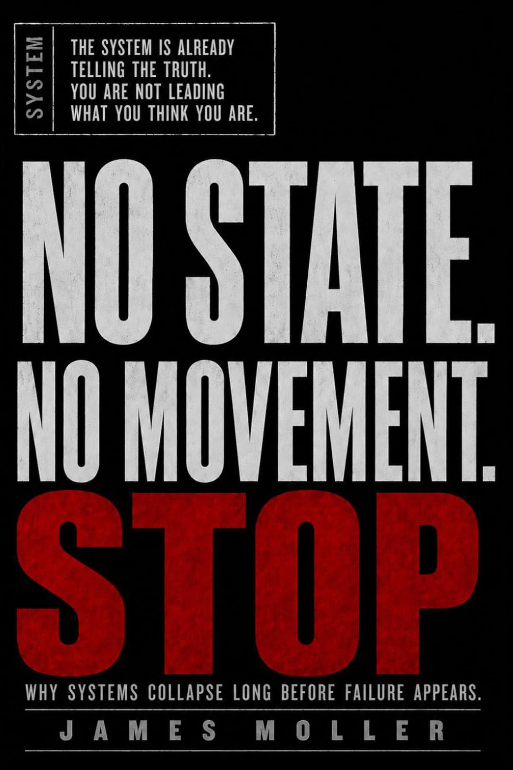 NO STATE. NO MOVEMENT.: Why Systems Collapse Long Before Failure Appears.