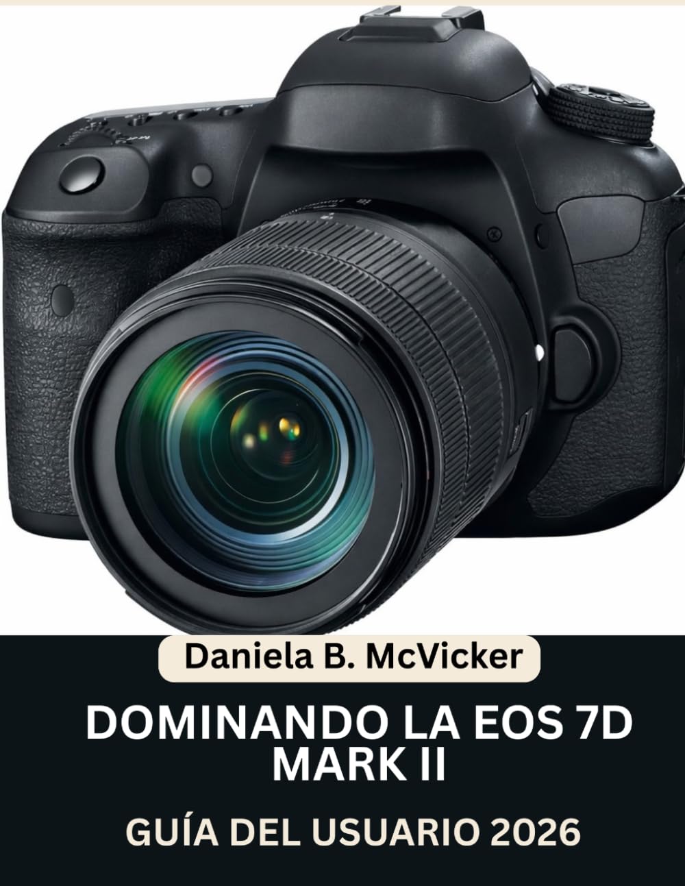 Domina La Eos 7D Mark II: Guía De Usuario 2026: Manual paso a paso para dominar la captura de imágenes, el vídeo, la edición y consejos y trucos de expertos para principiantes y personas mayores.