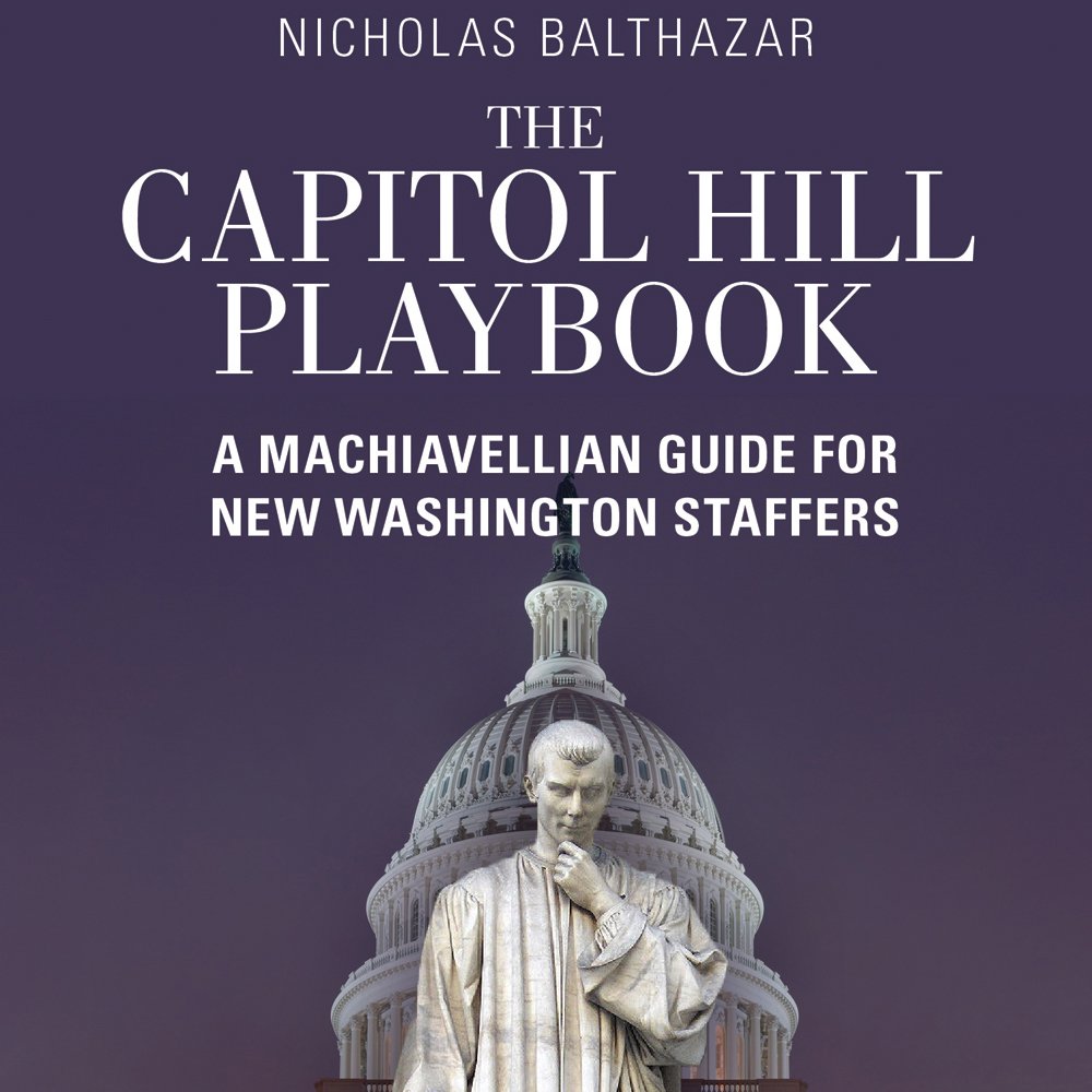 The Capitol Hill Playbook: A Machiavellian Guide for Young Political Professionals