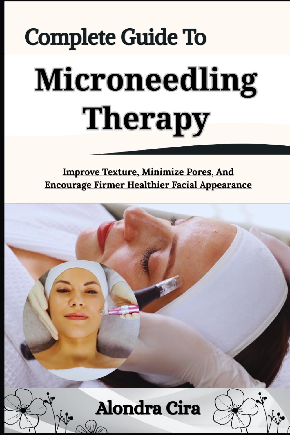 Complete Guide To Microneedling Therapy: Improve Texture, Minimize Pores, And Encourage Firmer Healthier Facial Appearance