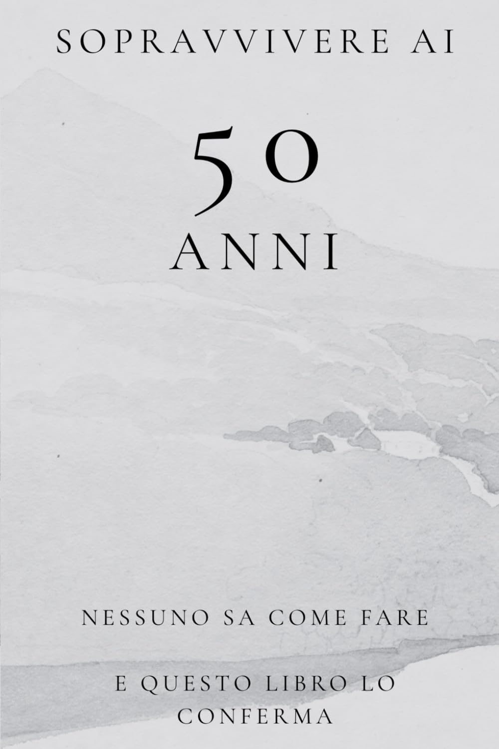 Sopravvivere ai 50 Anni: Nessuno Sa Come Fare e Questo Libro Lo Conferma