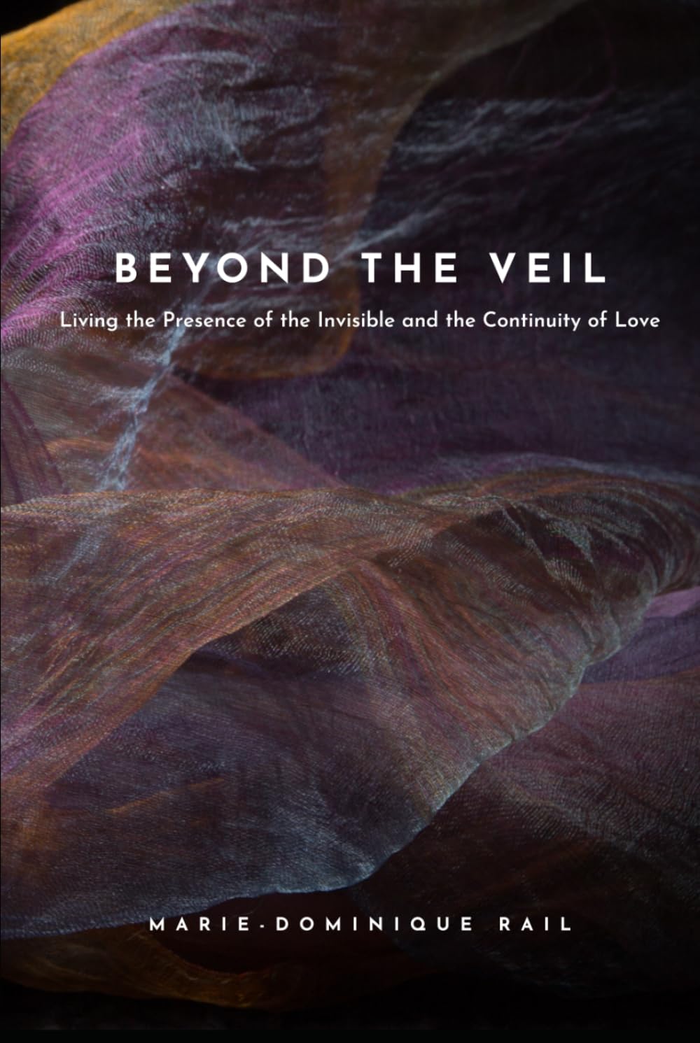 Beyond the Veil: Living the Presence of the Invisible and the Continuity of Love