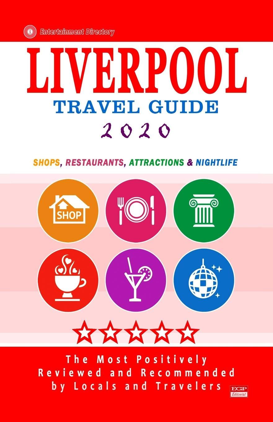 Liverpool Travel Guide 2020: Shops, Arts, Entertainment and Good Places to Drink and Eat in Liverpool, England (Travel Guide 2020)