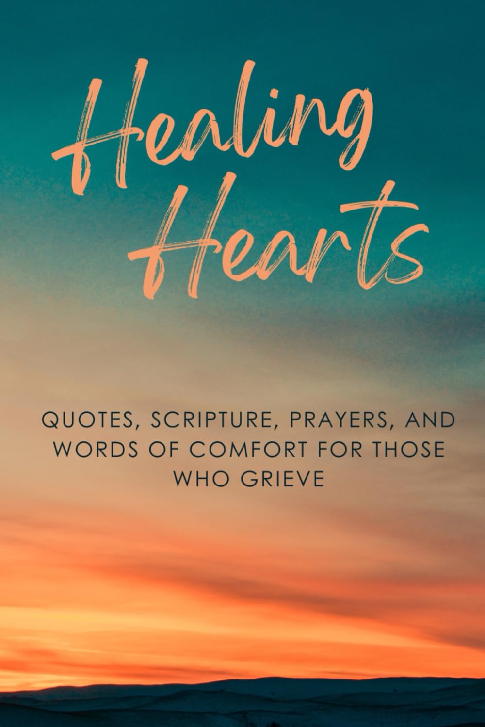 Healing Hearts: Quotes, Scripture, Prayers, and Words of Comfort for Those Who Grieve: Healing Words, Comforting Sentiments, Bible Verses and Uplifting Prayers - Inspirational - Thoughtful Gift