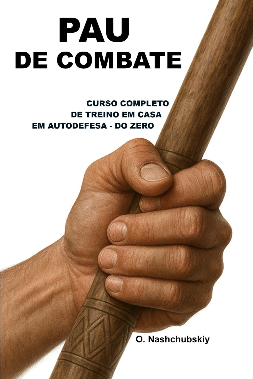 Pau de Combate: Curso Completo de Treino em Casa em Autodefesa — do Zero.: Guia detalhado para principiantes: como utilizar um pau ([PT] Manual de Sobrevivência Real)