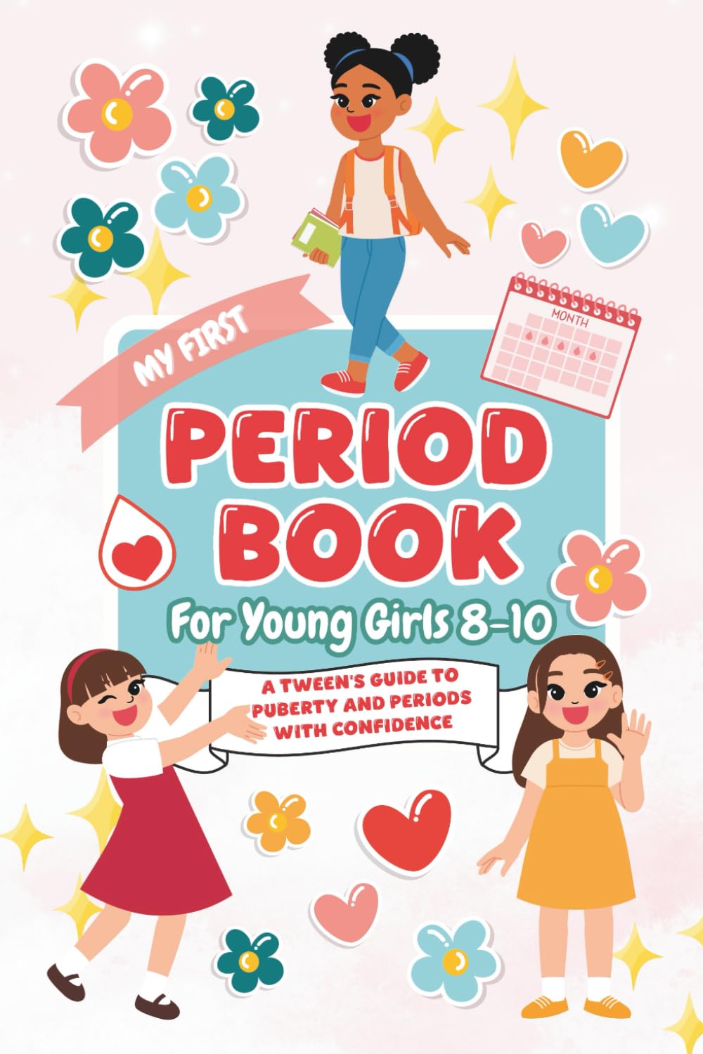 Period Book for Young Girls 8-10: A Tween's Guide to Puberty and Periods With Confidence (Books for Older Kids)