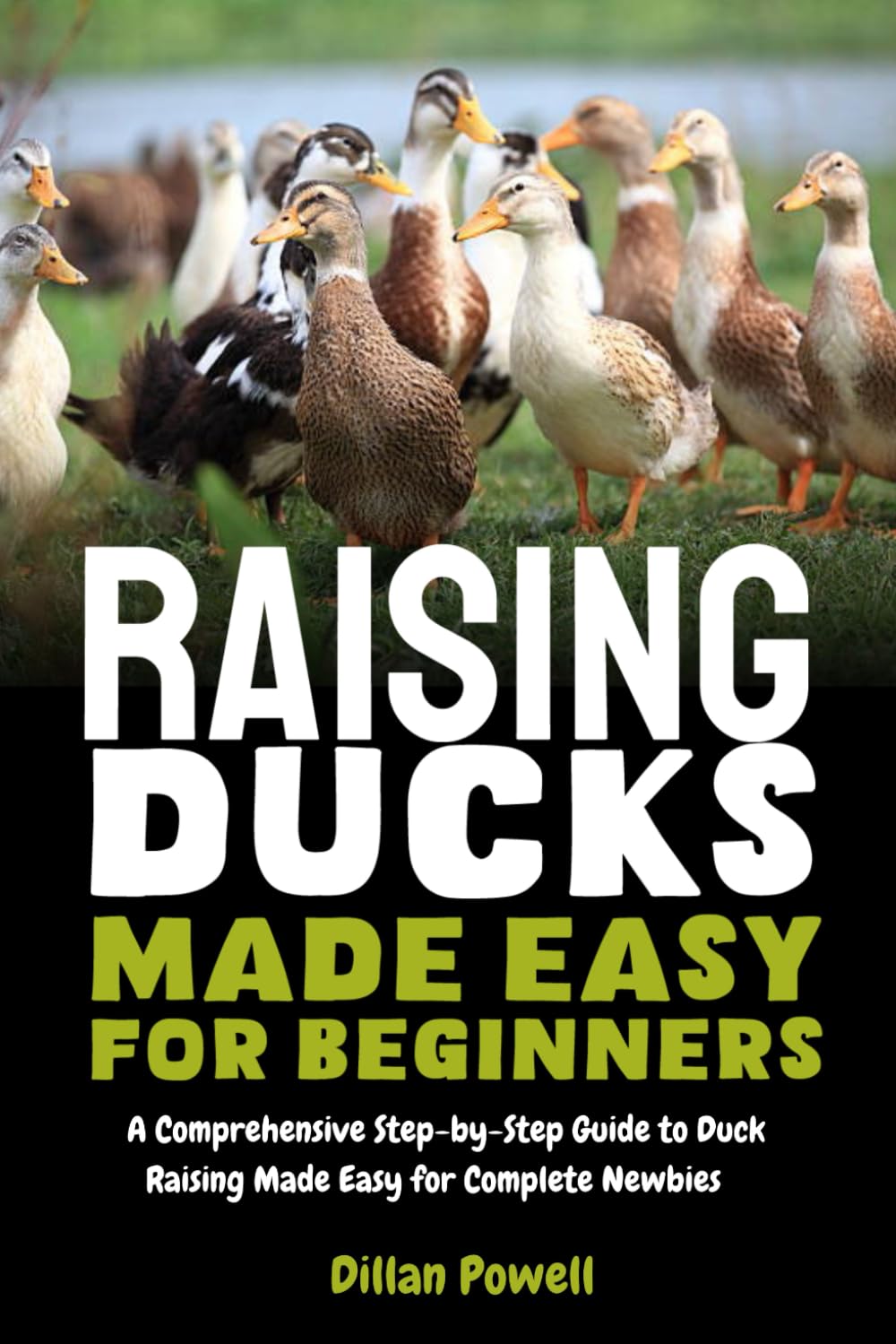 Raising Ducks Made Easy for Beginners: A Comprehensive Step-by-Step Guide to Duck Raising Made Easy for Complete Newbies