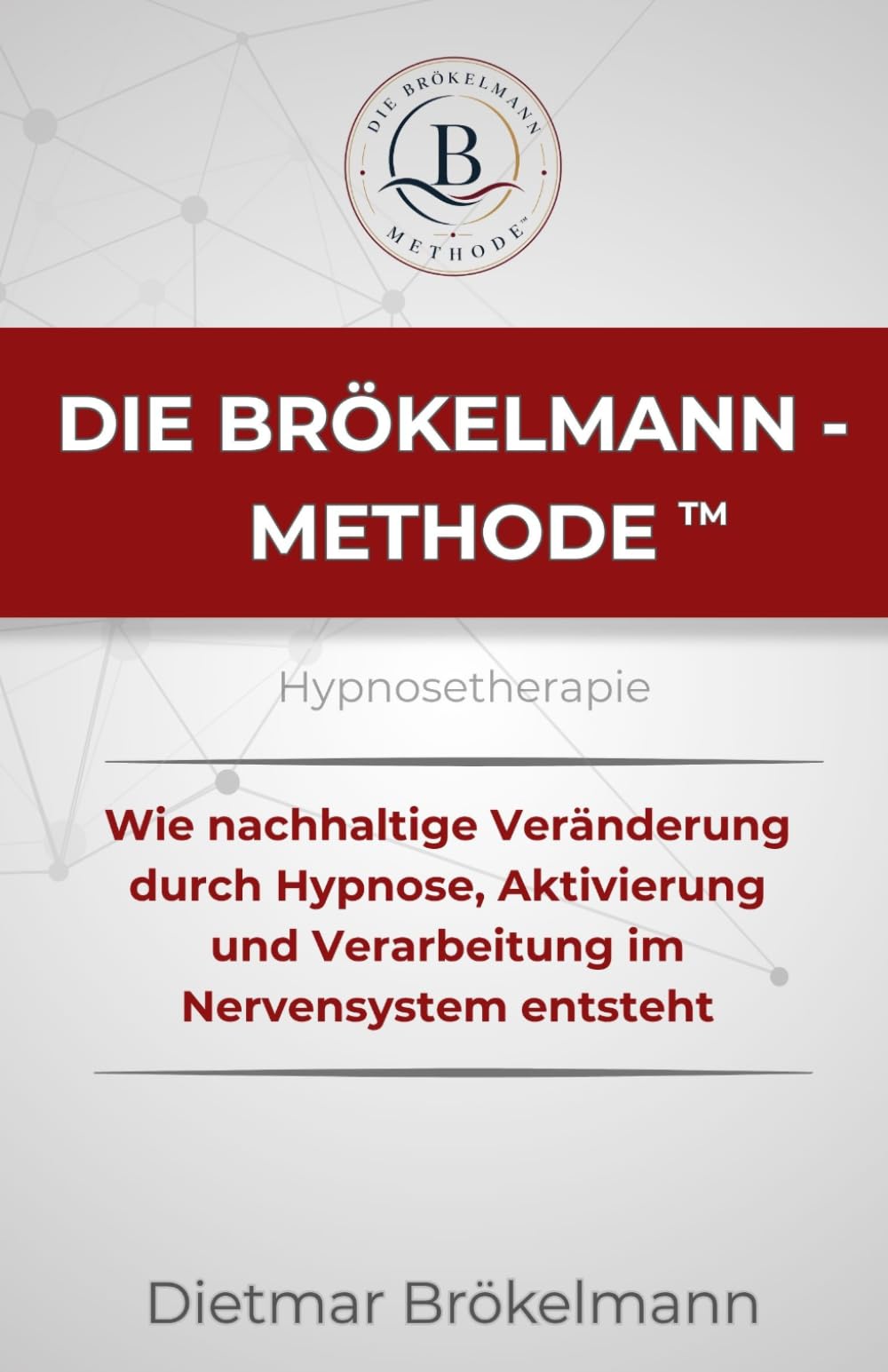 Die Brökelmann-Methode™: Wie nachhaltige Veränderung durch Hypnose, Aktivierung und Verarbeitung im Nervensystem entsteht