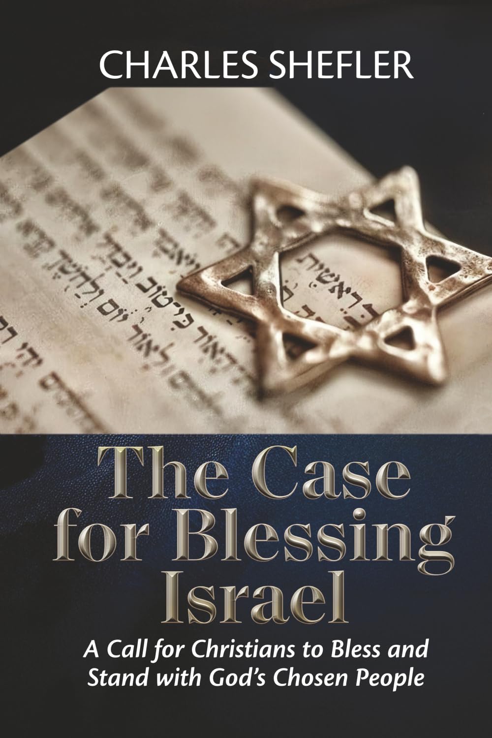 The Case for Blessing Israel: A Call for Christians to Bless and Stand With the Chosen People