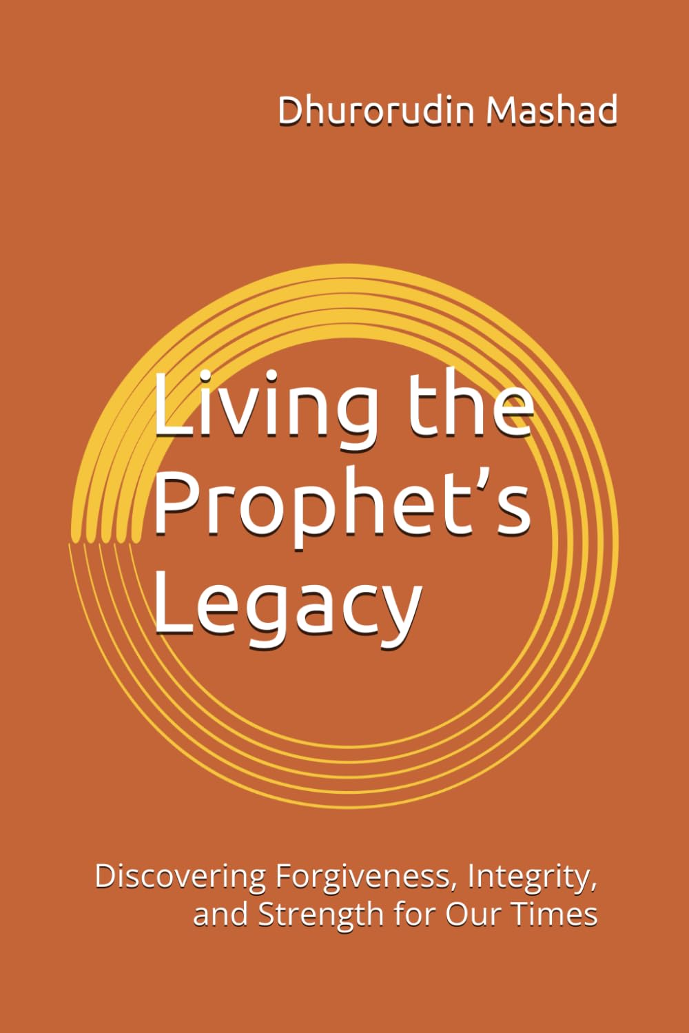 Living the Prophet’s Legacy: Discovering Forgiveness, Integrity, and Strength for Our Times