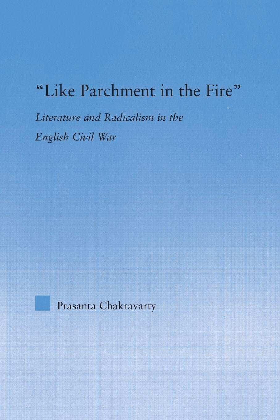 Like Parchment in the Fire: Literature and Radicalism in the English Civil War (Literary Criticism and Cultural Theory)