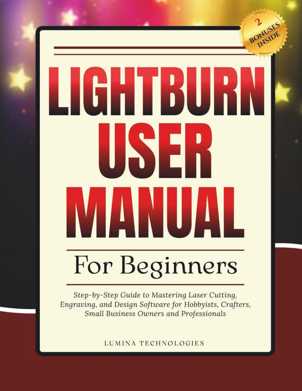Lightburn User Manual for Beginners: Step-by-Step Guide to Mastering Laser Cutting, Engraving, and Design Software for Hobbyists, Crafters, Small ... and Professionals (Lumina Tech Blueprints)