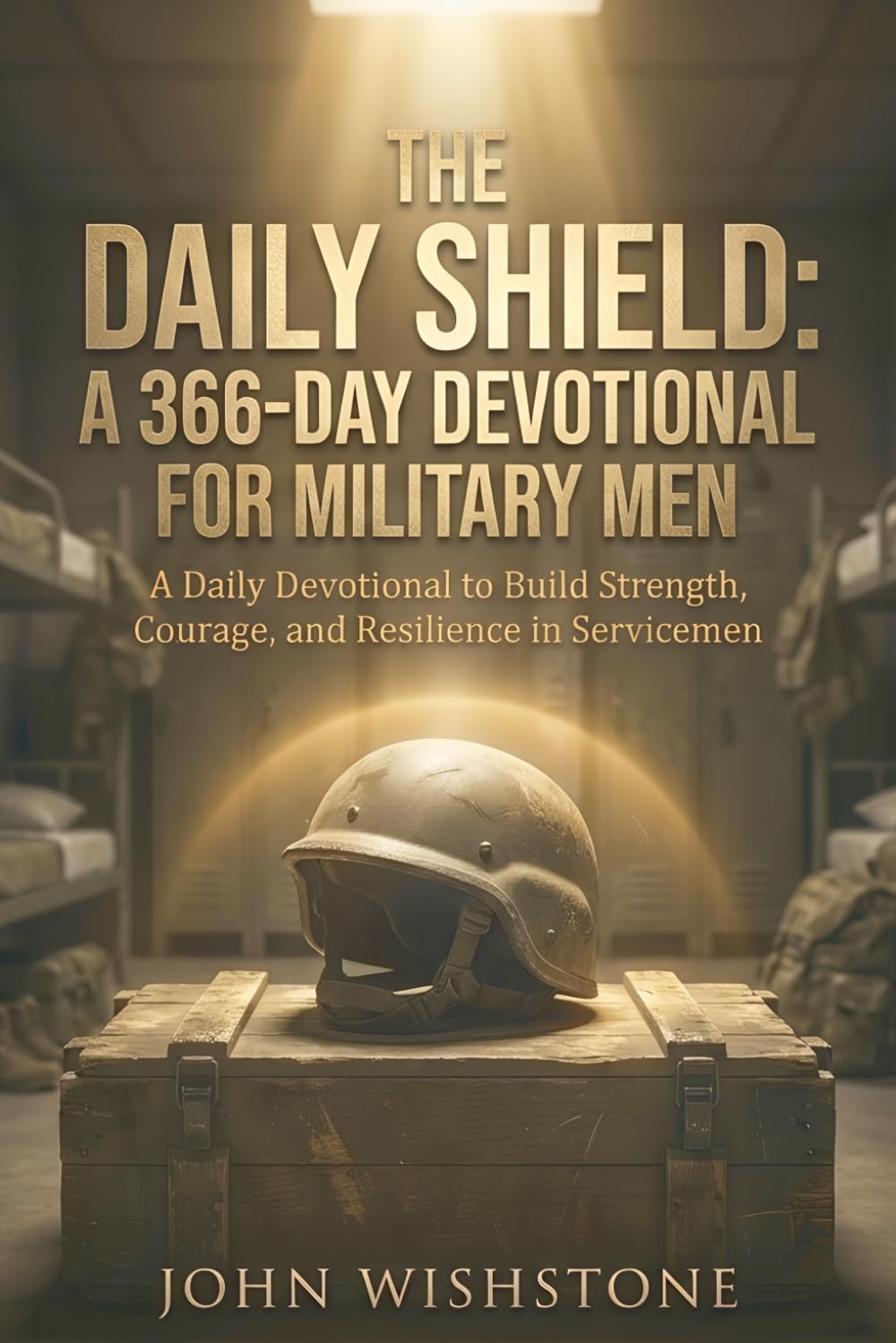 The Daily Shield: A 366-Day Devotional for Military Men: A Daily Devotional to Build Strength, Courage, and Resilience in Servicemen