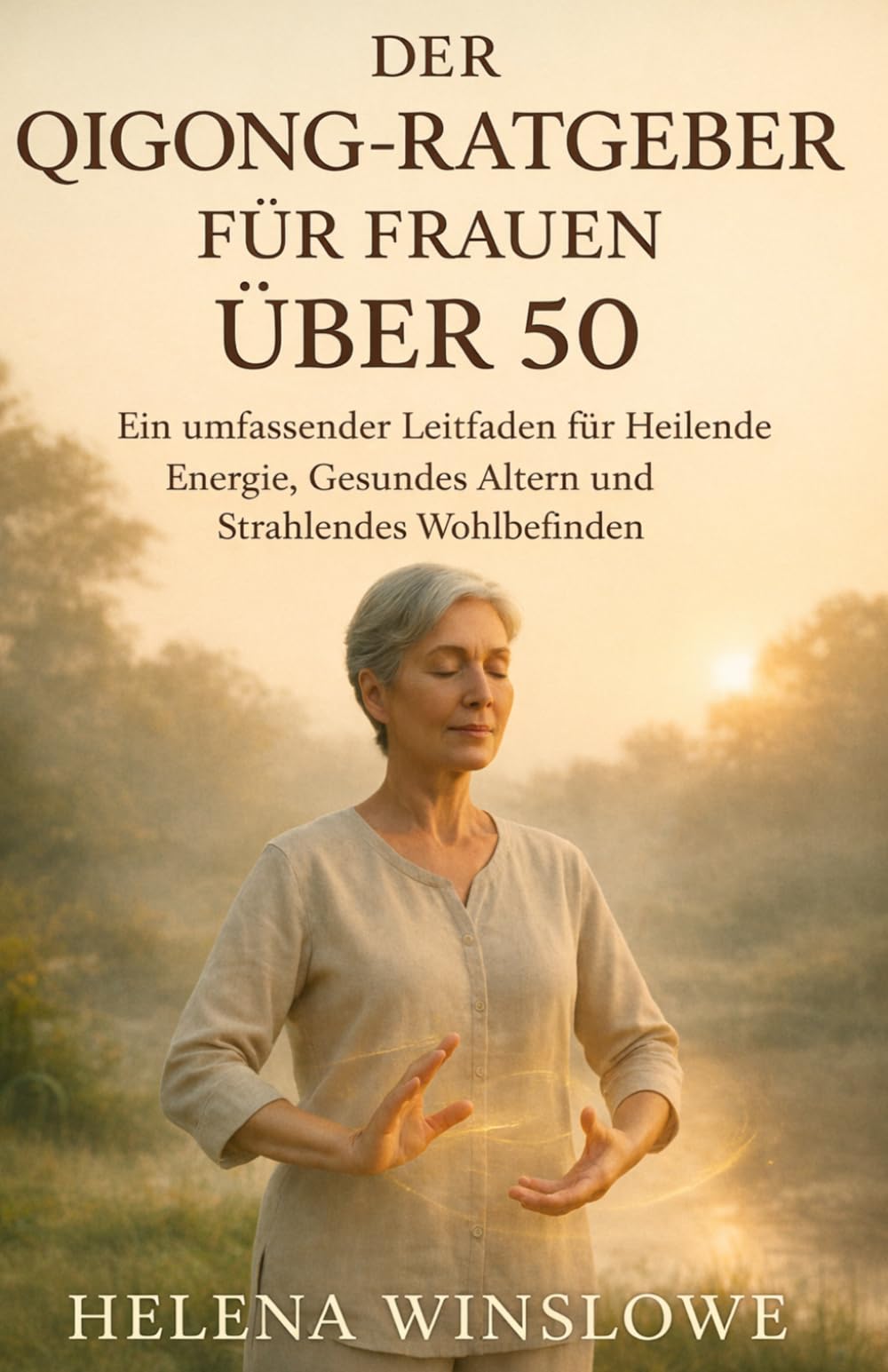 DER QIGONG-RATGEBER FÜR FRAUEN ÜBER 50: Ein umfassender Leitfaden für Heilende Energie, Gesundes Altern und Strahlendes Wohlbefinden