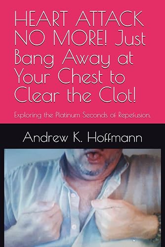 HEART ATTACK NO MORE! Just Bang Away at Your Chest to Clear the Clot!: What's the Buzzz? Immediate Clearence of Acute Coronary Thrombosis by Chest Wall Percussions!