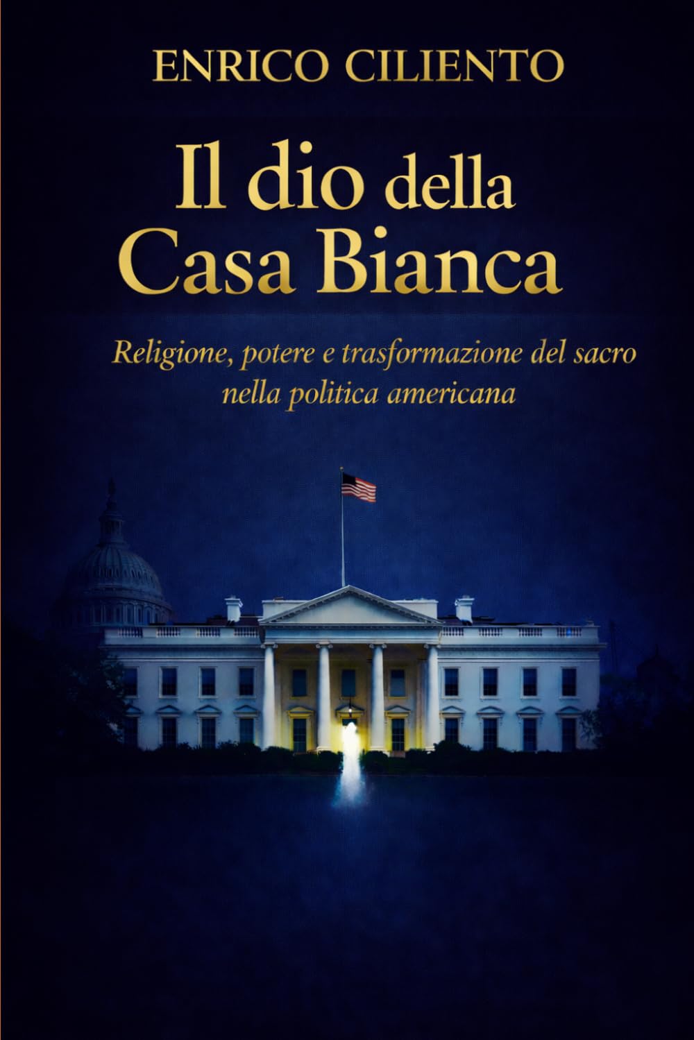 Il dio della Casa Bianca: Religione, potere e trasformazione del sacro nella politica americana (GEOPOLITICA)