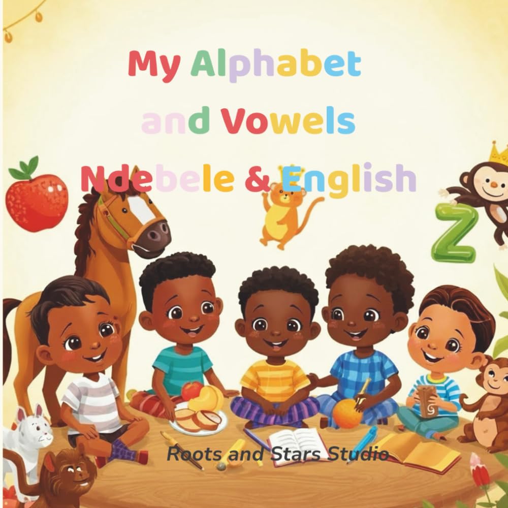 My Alphabet and Vowels Ndebele & English: A fun bilingual A–Z and vowels learning book for toddlers and young children ages 0–8 (Roots & Stars Ndebele Learning Series)